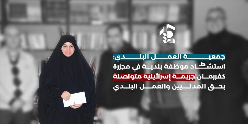 جمعية العمل البلدي: استشهاد موظفة بلدية في مجزرة كفررمان جريمة إسرائيلية متواصلة بحق المدنيين والعمل البلدي